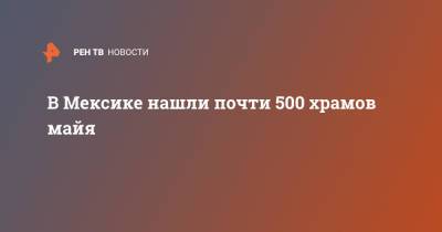 В Мексике нашли почти 500 храмов майя - ren.tv - Мексика