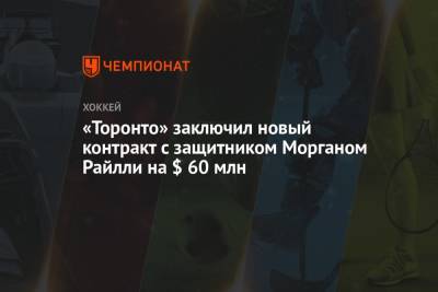 «Торонто» заключил новый контракт с защитником Морганом Райлли на $ 60 млн - championat.com - Канада