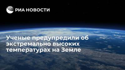 Phys.org: Землю ожидают экстремально высокие температуры - ria.ru - Москва