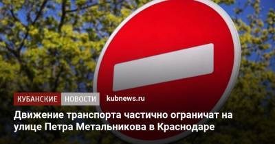 Движение транспорта частично ограничат на улице Петра Метальникова в Краснодаре - kubnews.ru - Краснодарский край - Краснодар
