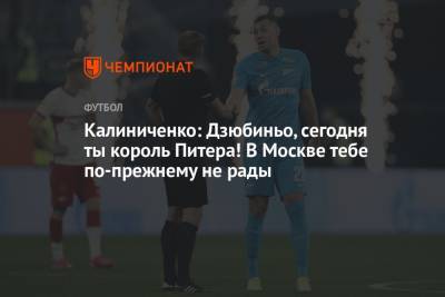 Артем Дзюбу - Максим Калиниченко - Калиниченко: Дзюбиньо, сегодня ты король Питера! В Москве тебе по-прежнему не рады - championat.com - Москва - Россия