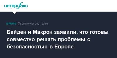 Эммануэль Макрон - Джо Байден - Байден и Макрон заявили, что готовы совместно решать проблемы с безопасностью в Европе - interfax.ru - Москва - США - Франция - Рим