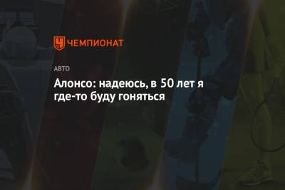 Фернандо Алонсо - Алонсо: надеюсь, в 50 лет я где-то буду гоняться - championat.com