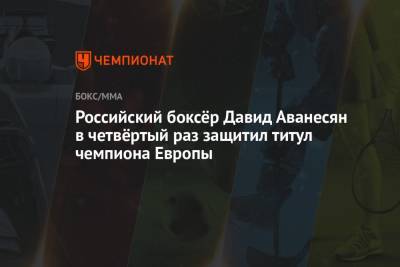 Российский боксёр Давид Аванесян в четвёртый раз защитил титул чемпиона Европы - championat.com - Россия - Англия - Лондон