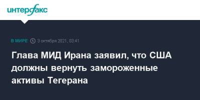 Глава МИД Ирана заявил, что США должны вернуть замороженные активы Тегерана - interfax.ru - Москва - США - Вашингтон - Иран - Тегеран - Вена