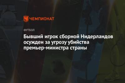 Марк Рютте - Бывший игрок сборной Нидерландов осужден за угрозу убийства премьер-министра страны - championat.com - Голландия - Гаага