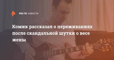 Иван Абрамов - Комик рассказал о переживаниях после скандальной шутки о весе жены - ren.tv