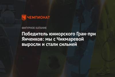 Победитель юниорского Гран-при Янченков: мы с Чикмаревой выросли и стали сильней - championat.com - Гданьск