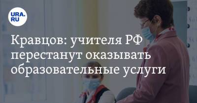 Сергей Кравцов - Кравцов: учителя РФ перестанут оказывать образовательные услуги - ura.news - Россия