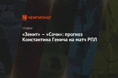 Константин Генич - «Зенит» – «Сочи»: прогноз Константина Генича на матч РПЛ - championat.com - Сочи - Краснодар