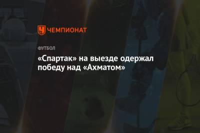 Зелимхан Бакаев - Александр Соболев - Руслан Литвинов - «Спартак» на выезде одержал победу над «Ахматом» - championat.com - Москва