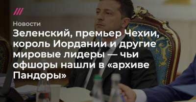 Владимир Зеленский - Сергей Шефир - Зеленский, премьер Чехии, король Иордании и другие мировые лидеры — чьи офшоры нашли в «архиве Пандоры» - tvrain.ru - Украина - Чехия - Иордания - Британские Виргинские Острова