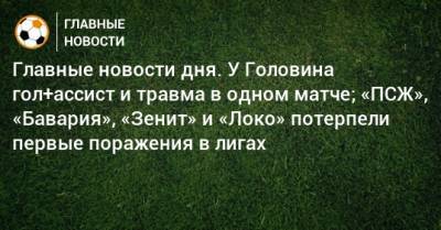 Главные новости дня. У Головина гол+ассист и травма в одном матче; «ПСЖ», «Бавария», «Зенит» и «Локо» потерпели первые поражения в лигах - bombardir.ru - Россия - Сочи