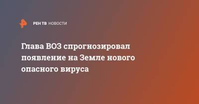 Адан Гебрейесус - Глава ВОЗ спрогнозировал появление на Земле нового опасного вируса - ren.tv - Рим