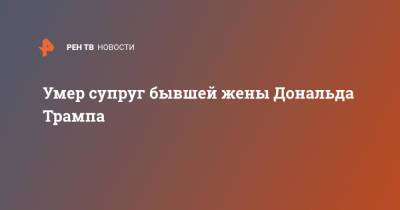Дональд Трамп - Умер супруг бывшей жены Дональда Трампа - ren.tv - Италия - Twitter