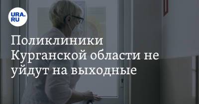 Поликлиники Курганской области не уйдут на выходные - ura.news - Россия - Курганская обл.