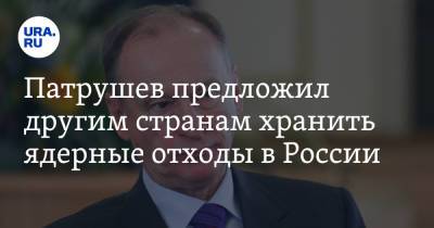 Николай Патрушев - Патрушев предложил другим странам хранить ядерные отходы в России - ura.news - Россия