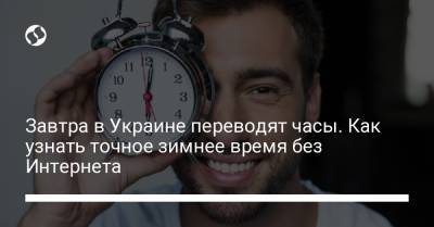Завтра в Украине переводят часы. Как узнать точное зимнее время без Интернета - liga.net - Украина - Киев