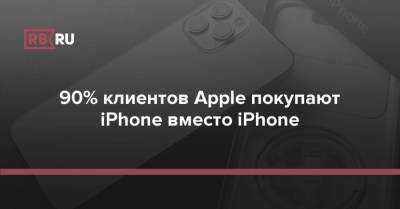 90% клиентов Apple покупают iPhone вместо iPhone - rb.ru