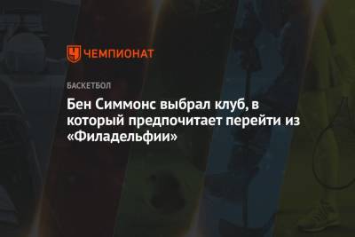 Бен Симмонс - Бен Симмонс выбрал клуб, в который предпочитает перейти из «Филадельфии» - championat.com