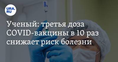 Ученый: третья доза COVID-вакцины в 10 раз снижает риск болезни - ura.news - Россия - Израиль