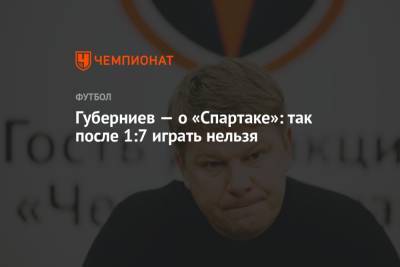 Дмитрий Губерниев - Губерниев — о «Спартаке»: так после 1:7 играть нельзя - championat.com - Италия - Испания
