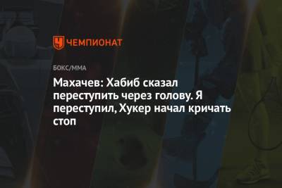 Ислам Махачев - Махачев: Хабиб сказал переступить через голову. Я переступил, Хукер начал кричать стоп - championat.com