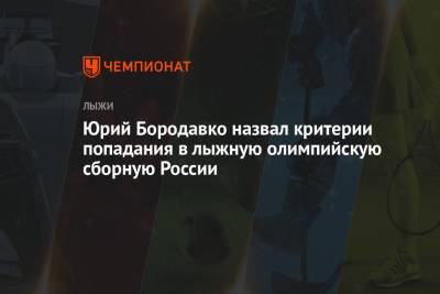 Юрий Бородавко - Андрей Шитихин - Юрий Бородавко назвал критерии попадания в лыжную олимпийскую сборную России - championat.com - Россия - Китай - Финляндия - Пекин