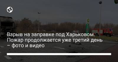 Взрыв на заправке под Харьковом. Пожар продолжается уже третий день – фото и видео - liga.net - Украина - Харьков