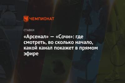 «Арсенал» — «Сочи»: где смотреть, во сколько начало, какой канал покажет в прямом эфире - championat.com - Россия - Сочи - Тула