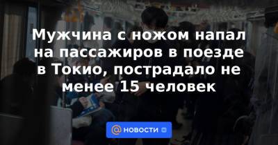 Мужчина с ножом напал на пассажиров в поезде в Токио, пострадало не менее 15 человек - news.mail.ru - Токио - Санкт-Петербург