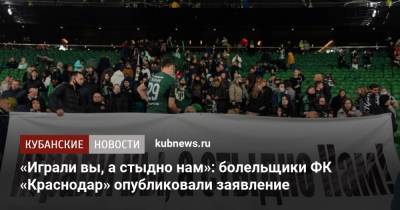 «Играли вы, а стыдно нам»: болельщики ФК «Краснодар» опубликовали заявление - kubnews.ru - Краснодарский край - Краснодар