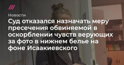 Суд отказался назначать меру пресечения обвиняемой в оскорблении чувств верующих за фото в нижнем белье на фоне Исаакиевского - tvrain.ru - Санкт-Петербург