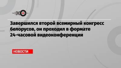 Завершился второй всемирный конгресс белорусов, он проходил в формате 24-часовой видеоконференции - echo.msk.ru - Белоруссия - Германия