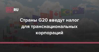 Страны G20 введут налог для транснациональных корпораций - rb.ru