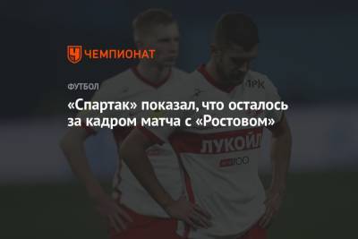 Александр Селихов - Данил Глебов - Руслан Литвинов - «Спартак» показал, что осталось за кадром матча с «Ростовом» - championat.com - Москва