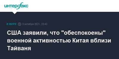 США заявили, что "обеспокоены" военной активностью Китая вблизи Тайваня - interfax.ru - Москва - Китай - США - Тайвань