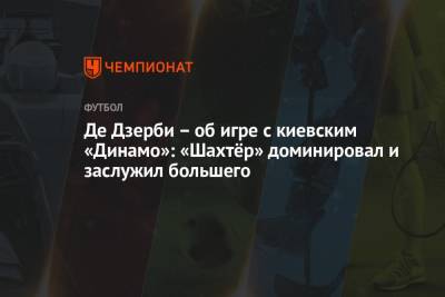 Роберто Де-Дзерби - Де Дзерби – об игре с киевским «Динамо»: «Шахтёр» доминировал и заслужил большего - championat.com - Украина - Киев - Донецк