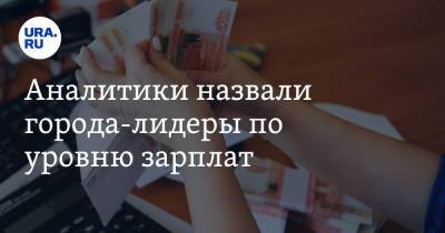 Аналитики назвали города-лидеры по уровню зарплат - ura.news - Москва - Россия - Екатеринбург - Ханты-Мансийск - Тюмень - Нальчик - Сургут - Салехард - Южно-Сахалинск - Грозный