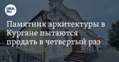 Памятник архитектуры в Кургане пытаются продать в четвертый раз - ura.news - Курганская обл.