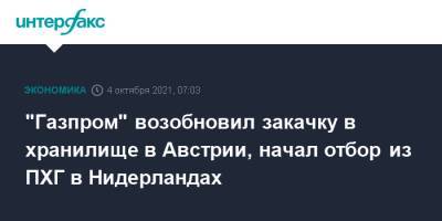 "Газпром" возобновил закачку в хранилище в Австрии, начал отбор из ПХГ в Нидерландах - interfax.ru - Москва - Австрия - Германия - Голландия