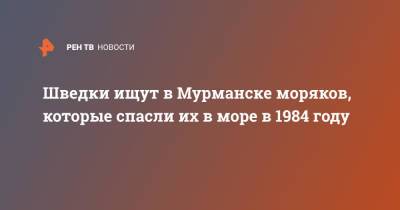 Шведки ищут в Мурманске моряков, которые спасли их в море в 1984 году - ren.tv - Швеция - Мурманск - респ. Дагестан - Мурманская обл.