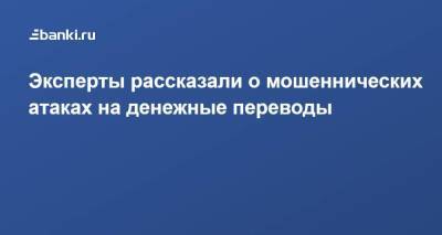 Эксперты рассказали о мошеннических атаках на денежные переводы - smartmoney.one