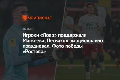 Марко Николич - Игроки «Локо» поддержали Магкеева, Песьяков эмоционально праздновал. Фото победы «Ростова» - championat.com - Москва