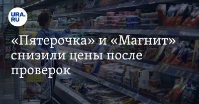 «Пятерочка» и «Магнит» снизили цены после проверок - ura.news - Москва - Россия