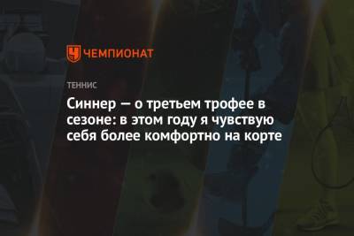 Янник Синнер - Синнер — о третьем трофее в сезоне: в этом году я чувствую себя более комфортно на корте - championat.com - Италия - София