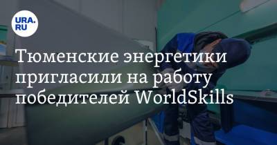 Тюменские энергетики пригласили на работу победителей WorldSkills - ura.news - Россия - Уфа - Тюменская обл.