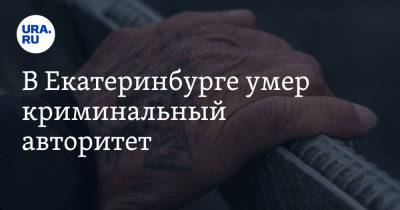 В Екатеринбурге умер криминальный авторитет - ura.news - Екатеринбург - Свердловская обл.