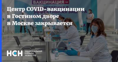 Анастасия Ракова - Центр COVID-вакцинации в Гостином дворе в Москве закрывается - nsn.fm - Москва - Россия
