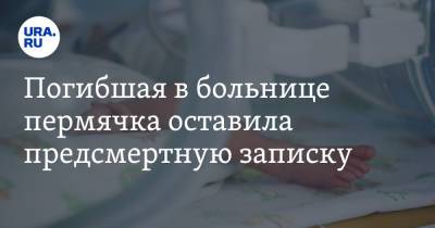 Погибшая в больнице пермячка оставила предсмертную записку - ura.news - Пермь